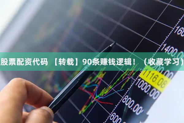 股票配资代码 【转载】90条赚钱逻辑！（收藏学习）