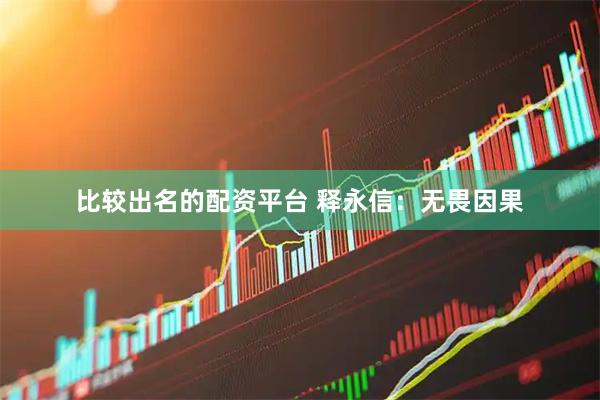 比较出名的配资平台 释永信：无畏因果